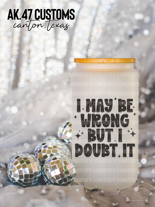 I May Be Wrong Glass Tumbler